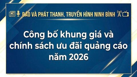 Báo và phát thanh, truyền hình Ninh Bình công bố khung giá và chính sách ưu đãi thông tin, quảng cáo năm 2026
