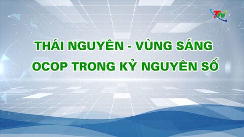 Thái Nguyên - Vùng sáng OCOP trong kỷ nguyên số