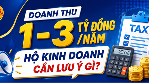 Doanh thu 1-3 tỷ đồng/năm: Hộ kinh doanh cần lưu ý gì?