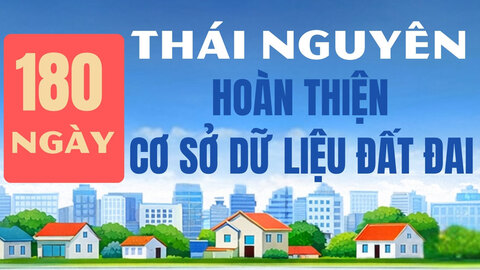 Kế hoạch hoàn thiện Cơ sở dữ liệu đất đai tỉnh Thái Nguyên trong 180 ngày