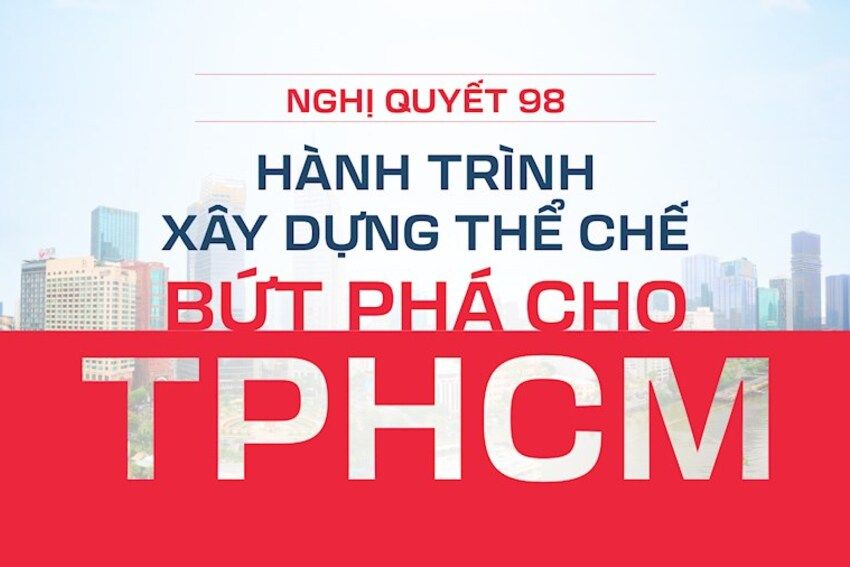 Nghị quyết 98: Hành trình xây dựng thể chế bứt phá cho TPHCM