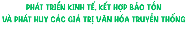 Bảo tồn và phát huy các giá trị văn hóa truyền thống góp phần giảm nghèo, gắn kết cộng đồng - Ảnh 6. Bảo tồn và phát huy các giá trị văn hóa truyền thống góp phần giảm nghèo, gắn kết cộng đồng - Ảnh 6.