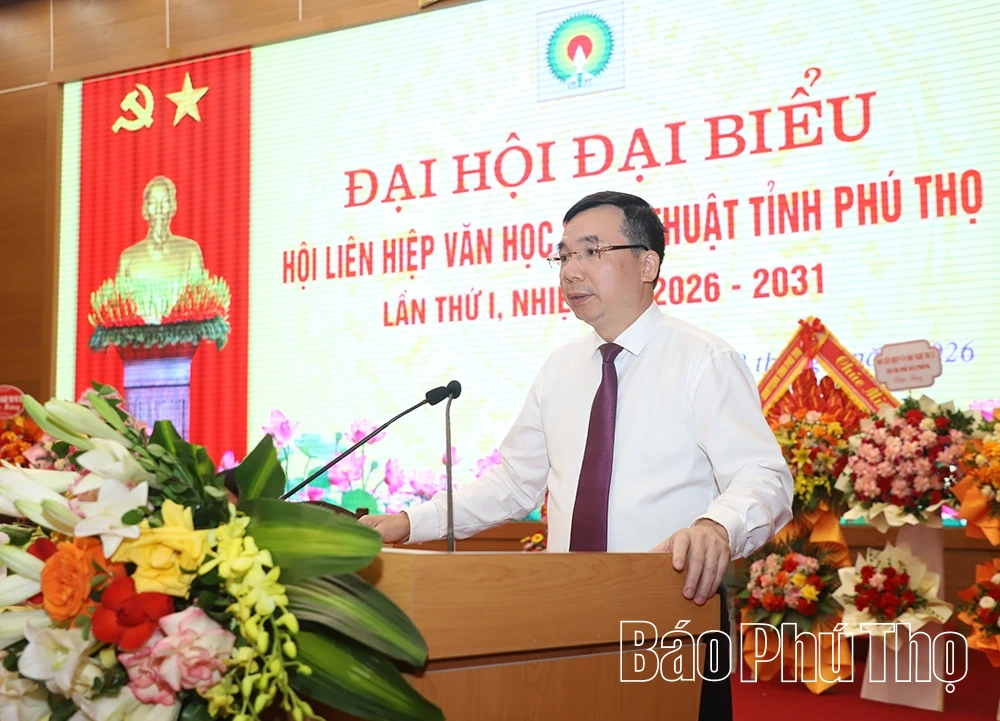 Đại hội đại biểu Hội Liên hiệp Văn học nghệ thuật tỉnh Phú Thọ lần thứ I, nhiệm kỳ 2026 - 2031
