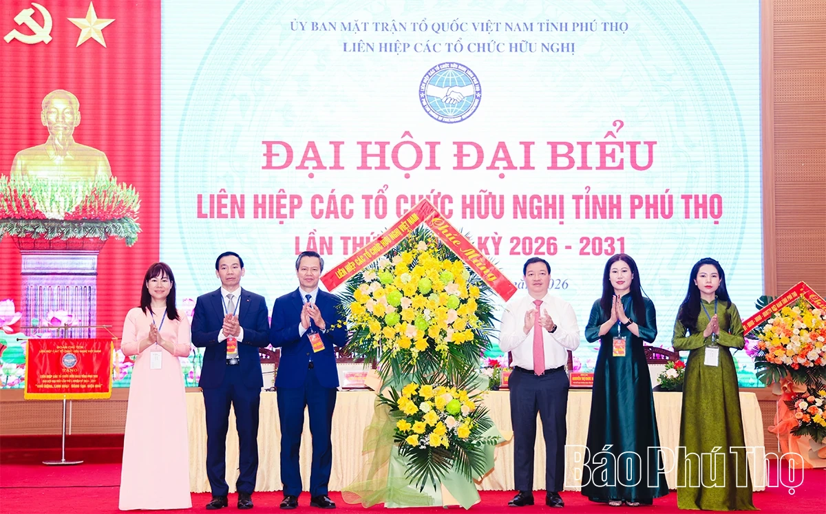 Đại hội đại biểu Liên hiệp các tổ chức hữu nghị tỉnh Phú Thọ&nbsp;nhiệm kỳ 2026-2031